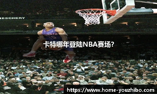 卡特哪年登陆NBA赛场？