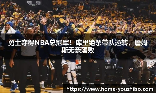 勇士夺得NBA总冠军！库里绝杀带队逆转，詹姆斯无奈落败